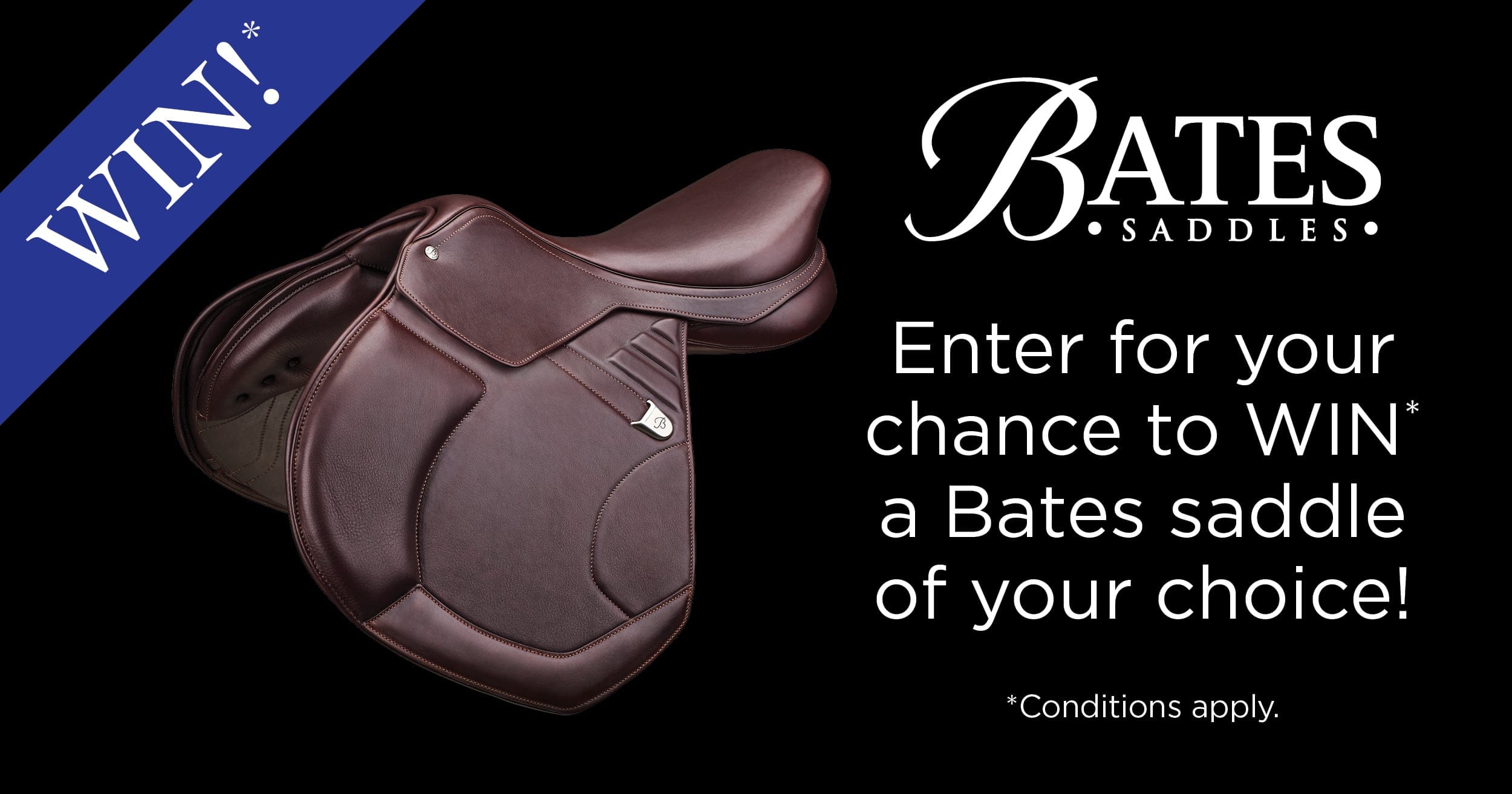 Your Chance to WIN A Bates Saddle Of Your Choice!*